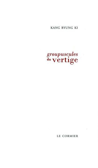 Couverture du livre « Groupuscules du vertige » de Kang Byung Ki aux éditions Cormier