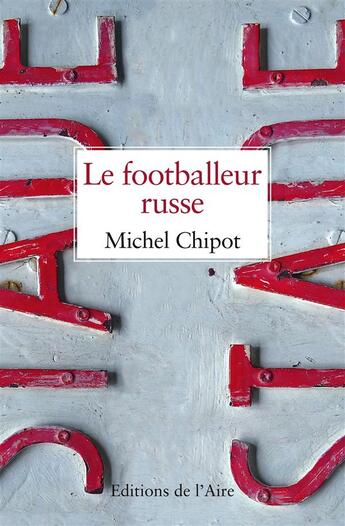 Couverture du livre « Le footballeur russe » de Michel Chipot aux éditions Éditions De L'aire