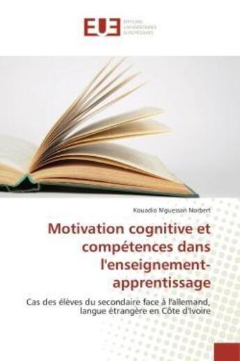 Couverture du livre « Motivation cognitive et competences dans l'enseignement-apprentissage - cas des eleves du secondaire » de N'Guessan Norbert K. aux éditions Editions Universitaires Europeennes