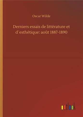 Couverture du livre « Derniers essais de littérature et d'esthétique : août 1887-1890 » de Oscar Wilde aux éditions Timokrates