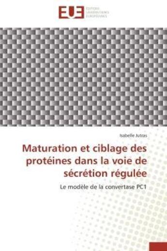 Couverture du livre « Maturation et ciblage des proteines dans la voie de secretion regulee - le modele de la convertase p » de Jutras Isabelle aux éditions Editions Universitaires Europeennes