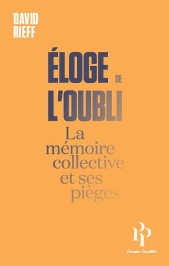 Couverture du livre « Éloge de l'oubli ; la mémoire collective et ses pièges » de David Rieff aux éditions Premier Parallele