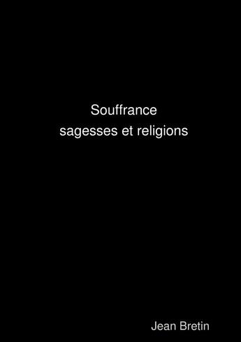 Couverture du livre « Souffrance, sagesses et religions » de Jean Bretin aux éditions Lulu