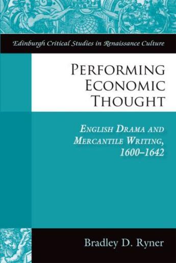 Couverture du livre « Performing Economic Thought: English Drama and Mercantile Writing 1600 » de Ryner Bradley aux éditions Edinburgh University Press