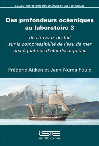 Couverture du livre « Des profondeurs océaniques au laboratoire t.3 ; des travaux de Tait sur la compressibilité de l'eau de mer aux équations d'état des liquides » de Frederic Aitken et Jean-Numa Foulc aux éditions Iste