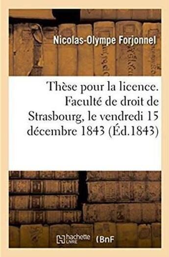 Couverture du livre « These pour la licence. faculte de droit de strasbourg, le vendredi 15 decembre 1843 » de Forjonnel N-O. aux éditions Hachette Bnf