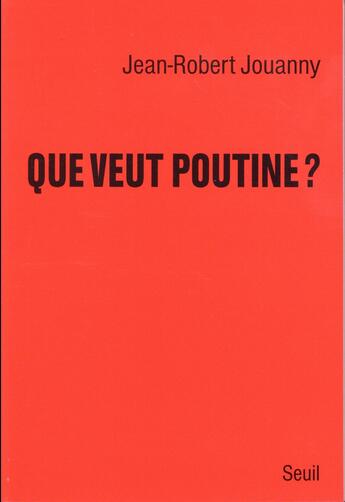 Couverture du livre « Que veut Poutine ? comprendre la politique étrangère de la Russie » de Jean-Robert Jouanny aux éditions Seuil