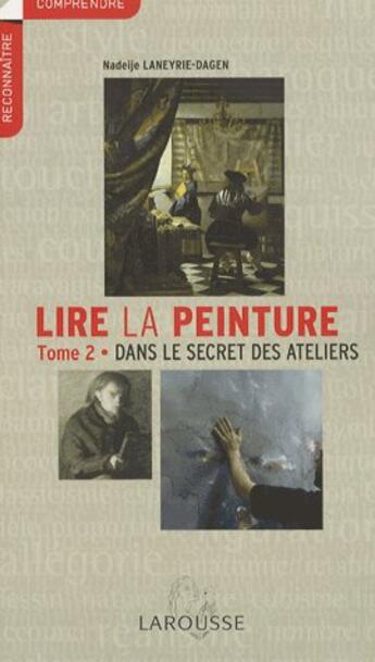 Couverture du livre « Lire La Peinture - T.2 - Ateliers - Np » de Nadeije Laneyrie-Dagen aux éditions Larousse