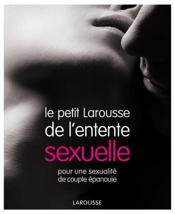 Couverture du livre « Le petit Larousse de l'entente sexuelle ; pour une sexualité de couple épanouie » de  aux éditions Larousse