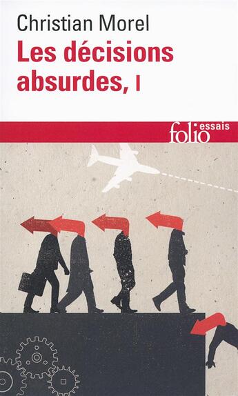 Couverture du livre « Les décisions absurdes Tome 1 ; sociologie des erreurs radicales et persistantes (édition 2014) » de Christian Morel aux éditions Folio