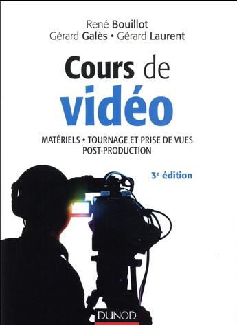 Couverture du livre « Cours de vidéo ; matériels, tournage et prise de vues, post-production (3e édition) » de Gerard Laurent et Rene Bouillot et Gerard Gales aux éditions Dunod