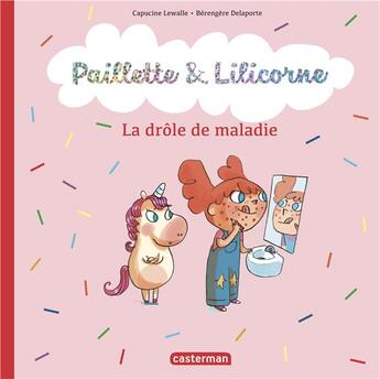 Couverture du livre « Paillette et Lilicorne Tome 4 : la drôle de maladie » de Berengere Delaporte et Capucine Lewalle aux éditions Casterman