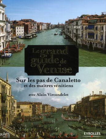 Couverture du livre « Le grand guide de Venise ; sur les pas de Canaletto et des maîtres vénitiens » de Alain Vircondelet aux éditions Eyrolles