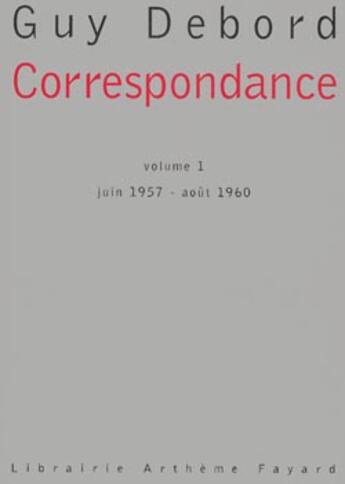 Couverture du livre « Correspondance Tome 1 : juin 1957 - août 1960 » de Guy Debord aux éditions Fayard