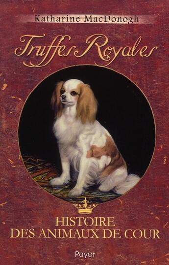 Couverture du livre « Truffes royales ; histoire des animaux de cour » de Katharine Macdonogh aux éditions Payot