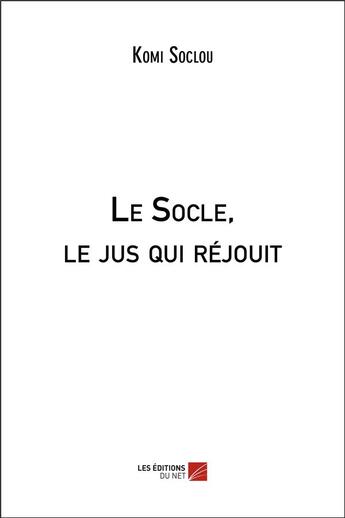 Couverture du livre « Le socle, le jus qui rejouit » de Soclou Komi aux éditions Editions Du Net