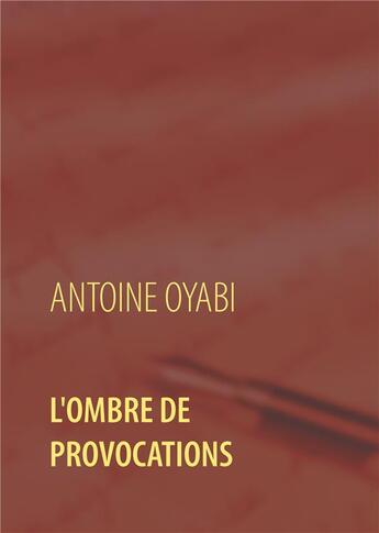 Couverture du livre « L'ombre de provocations » de Antoine Oyabi aux éditions Books On Demand