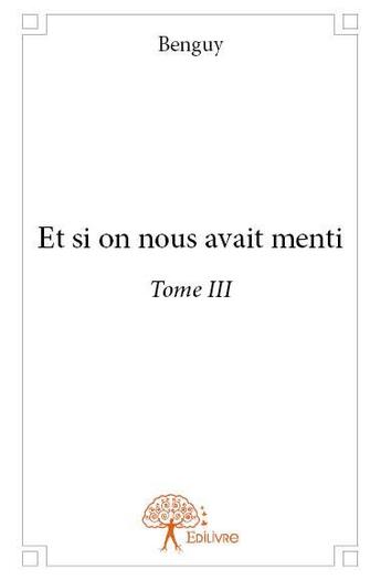 Couverture du livre « Et si on nous avait menti Tome 3 » de Benguy aux éditions Edilivre