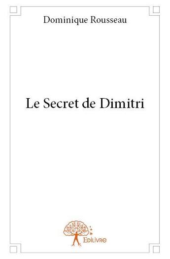 Couverture du livre « Le secret de Dimitri » de Dominique Rousseau aux éditions Edilivre