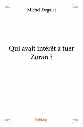 Couverture du livre « Qui avait interet a tuer zoran ? » de Michel Degalat aux éditions Edilivre