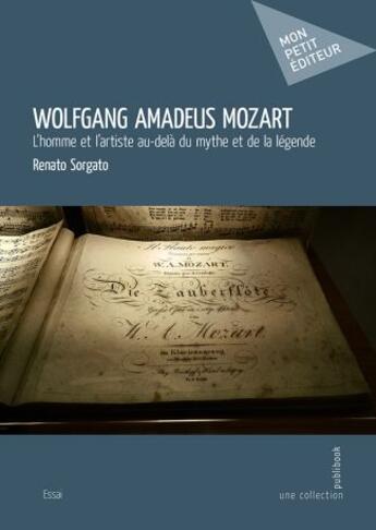 Couverture du livre « Wolfgang amadeus mozart - l homme et l artiste au-dela du mythe et de la legende » de Renato Sorgato aux éditions Mon Petit Editeur