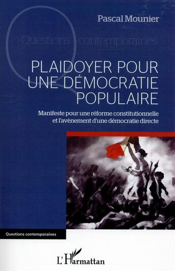 Couverture du livre « Plaidoyer pour une démocratie populaire ; manifeste pour une réforme constitutionnelle et l'avènement d'une démocratie directe » de Pascal Mounier aux éditions L'harmattan