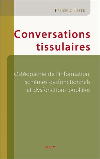 Couverture du livre « Conversation tissulaires en ostéopathie : ostéopathie de l'information, schèmes dysfonctionnels et dysfonctions oubliées » de Frederic Teste aux éditions Sully