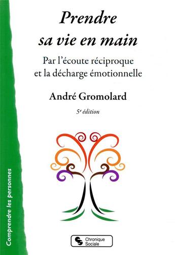 Couverture du livre « Prendre sa vie en main ; par l'écoute réciproque et la décharge émotionnelle (5e édition) » de Andre Gromolard aux éditions Chronique Sociale