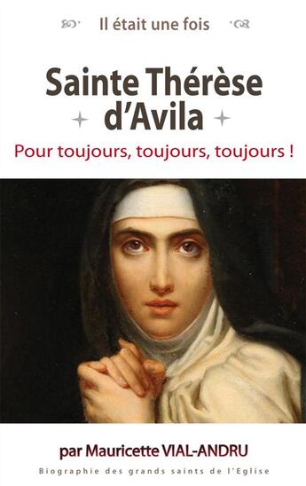 Couverture du livre « Il était une fois : Sainte Thérèse d'Avila ; pour toujours, toujours, toujours ! » de Mauricette Vial-Andru aux éditions Saint Jude