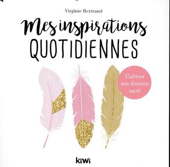 Couverture du livre « Mes inspirations quotidiennes ; cultiver son féminin sacré » de Virginie Valorso Bertrand aux éditions Kiwi