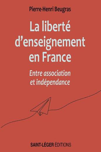 Couverture du livre « Liberté d'enseignement en France entre association et indépendance » de Pierre-Henri Beugras aux éditions Saint-leger