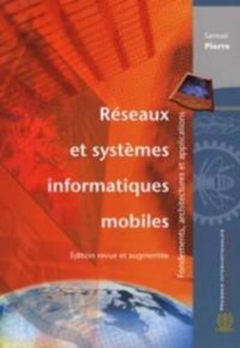 Couverture du livre « Réseaux et systèmes informatiques mobiles (Éd. revue et augmentée) : Fondements, architectures et applications » de Samuel Pierre aux éditions Ecole Polytechnique De Montreal