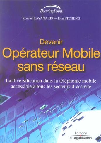 Couverture du livre « Devenir opérateur mobile sans réseau : La diversification dans la téléphonie mobile accessible à tous les secteurs d'activité » de Henri Tcheng et Renaud Kayanakis aux éditions Organisation