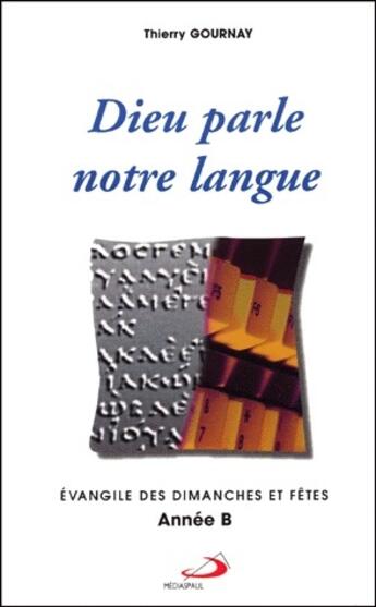 Couverture du livre « Dieu parle notre langue ; évangile des dimanches et fêtes année B » de Gournay Thierry aux éditions Mediaspaul