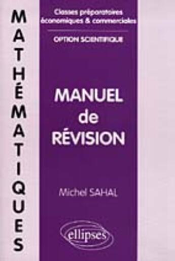 Couverture du livre « Mathematiques - manuel de revision (classes prepas economiques et commerciales, option scientifique) » de Sahal Michel aux éditions Ellipses