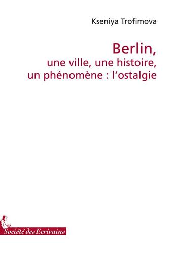 Couverture du livre « Berlin, une ville, une histoire, un phénomène : lostalgie » de Trofimova K. aux éditions Societe Des Ecrivains