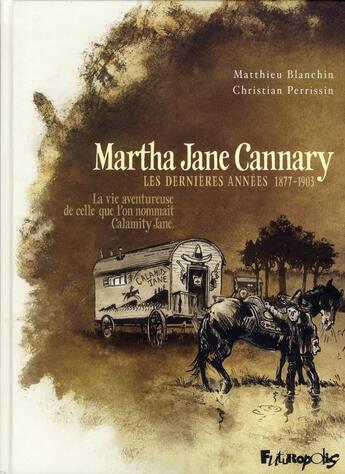 Couverture du livre « Martha Jane Cannary Tome 3 ; les années 1877-1903 ; la vie aventureuse de celle que l'on nommait Calamity Jane » de Matthieu Blanchin et Christian Perissin aux éditions Futuropolis