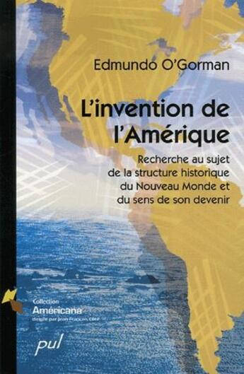 Couverture du livre « L'invention de l'Amérique ; recherche au sujet de la structure historique du nouveau monde et du sens de son avenir » de Edmundo O'Gorman aux éditions Presses De L'universite De Laval