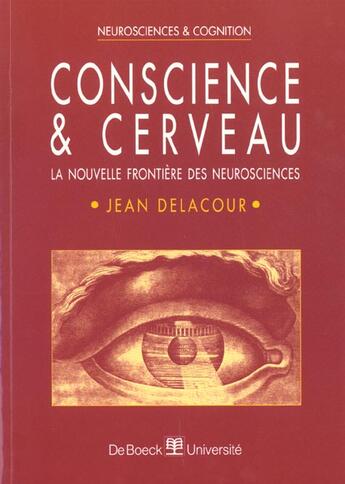 Couverture du livre « Conscience et cerveau la nouvelle frontiere des neurosciences » de Delacour aux éditions De Boeck