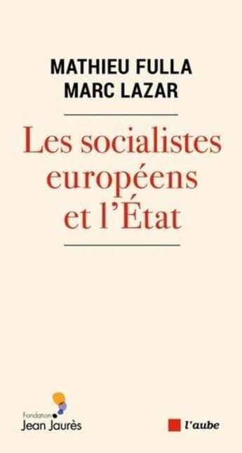 Couverture du livre « Les socialistes européens et l'Etat » de Marc Lazar et Mathieu Fulla aux éditions Editions De L'aube