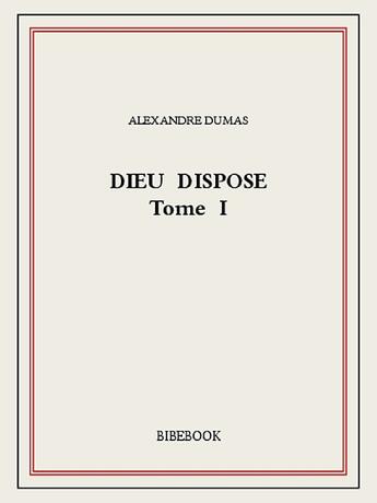 Couverture du livre « Dieu dispose t.1 » de Alexandre Dumas aux éditions Bibebook