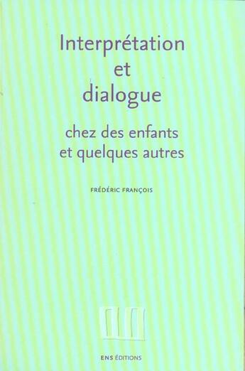 Couverture du livre « Interpretation et dialogue chez des enfants et quelques autres - recueil d'articles, 1988-1995 » de Frédéric François aux éditions Ens Lyon