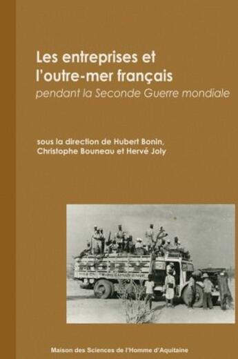 Couverture du livre « Les entreprises et l'outre-mer francais pendant la seconde guerre mondiale » de Herve Joly et Christophe Bouneau et Hubert Bonin aux éditions Maison Sciences De L'homme D'aquitaine