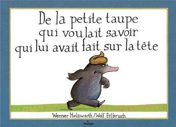 Couverture du livre « De la petite taupe qui voulait savoir qui lui avait fait sur la tête » de Werner Holzwarth et Wolf Erlbruch aux éditions Milan