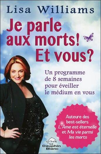 Couverture du livre « Je parle aux morts ! et vous ? » de Lisa Williams aux éditions Dauphin Blanc