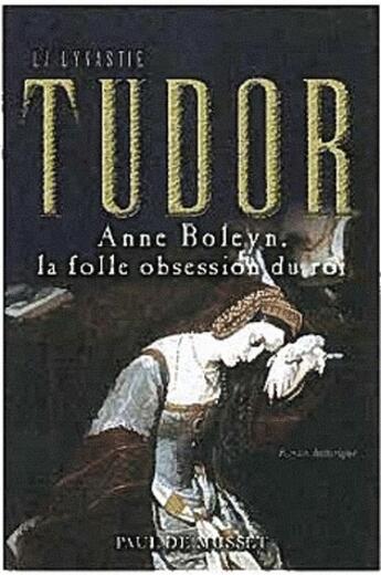 Couverture du livre « La dynastie Tudor ; Anne Boleyn, la folle obsession du roi » de Paul De Musset aux éditions Les Editeurs Reunis