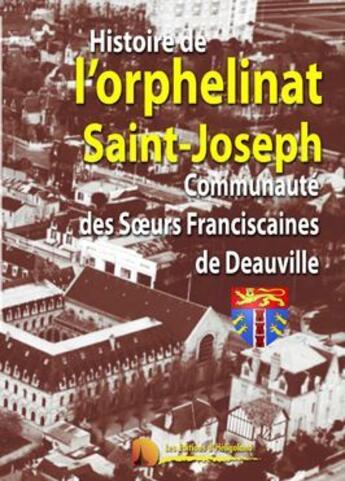 Couverture du livre « Histoire de l'orphelinat Saint-Joseph ; communauté des soeurs franciscaines de Deauville » de Serge Sochon et Swen Sochon et Soeur Saint-Paul aux éditions Heligoland