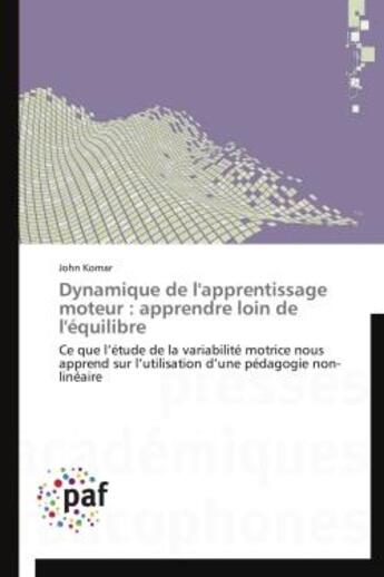 Couverture du livre « Dynamique de l'apprentissage moteur : apprendre loin de l'équilibre » de John Komar aux éditions Presses Academiques Francophones