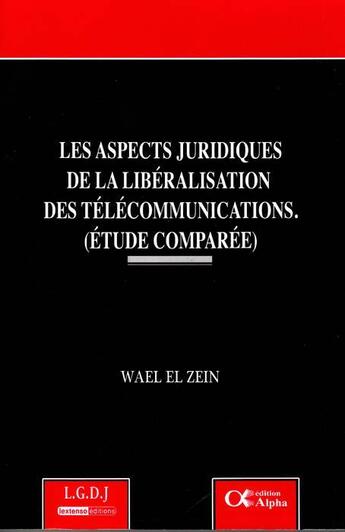 Couverture du livre « Les aspects juridiques de la libéralisation des télécommunications (étude comparée) » de Wael El Zein aux éditions Alpha Liban