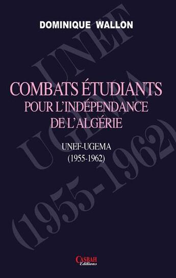 Couverture du livre « Combats étudiants pour l'indépendance de l'Algérie ; unef-ugema (1955-1962) » de Dominique Wallon aux éditions Casbah